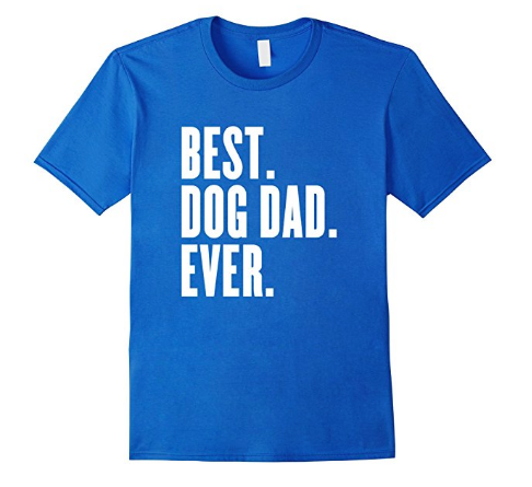 Father's Day Gift Guide for Dog Dads - Best Dog Dad Ever T-Shirt